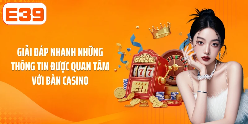 Giải đáp nhanh những thông tin được quan tâm với bàn Casino