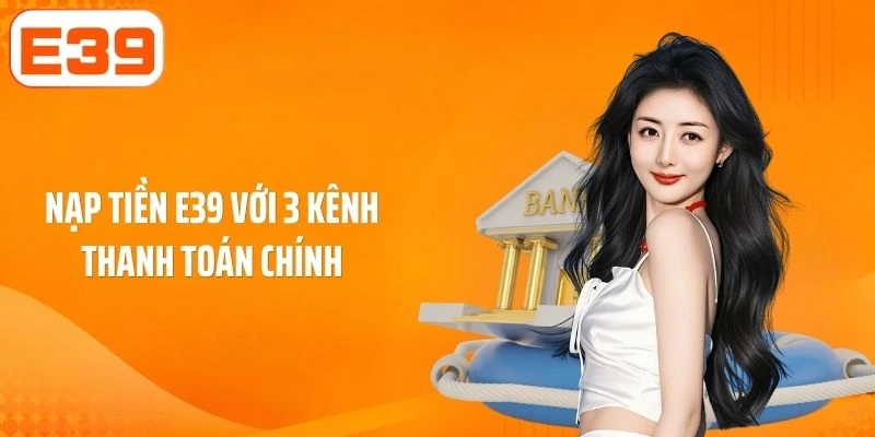 Nạp tiền E39 với 3 kênh thanh toán chính